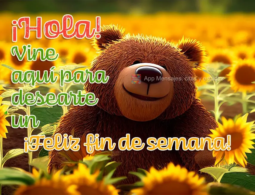 ¡Hola! Vine aquí para desearte un ¡Feliz fin de semana!