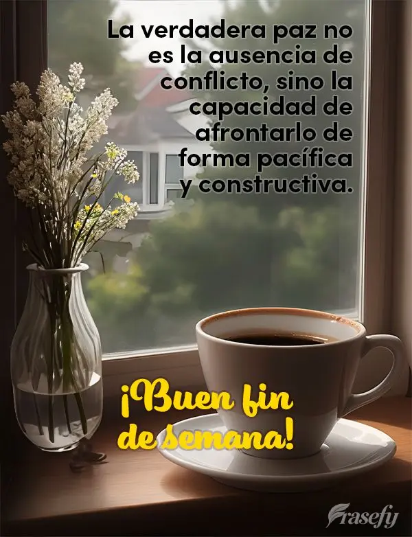 La verdadera paz no es la ausencia de conflicto, sino la capacidad de afrontarlo de forma pacífica y constructiva. ¡Buen fin de semana!