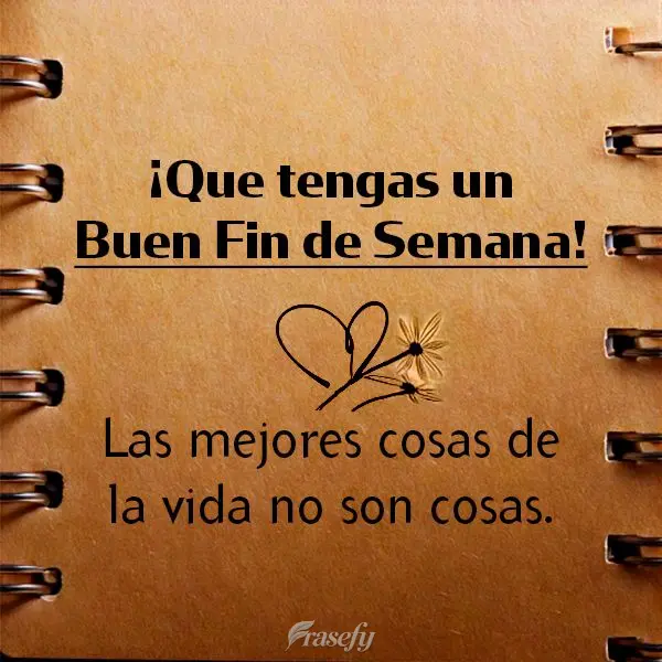 Las mejores cosas de la vida no son cosas. ¡Que tengas un buen fin de semana!