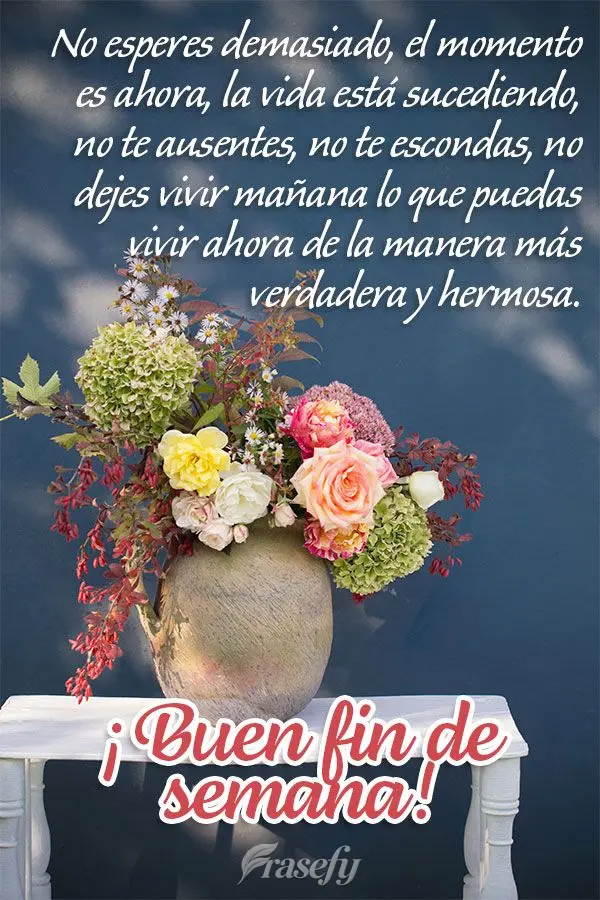 No esperes demasiado, el momento es ahora, la vida está sucediendo, no te ausentes, no te escondas. Do dejes para mañana lo que puedas vivir hoy de la ...