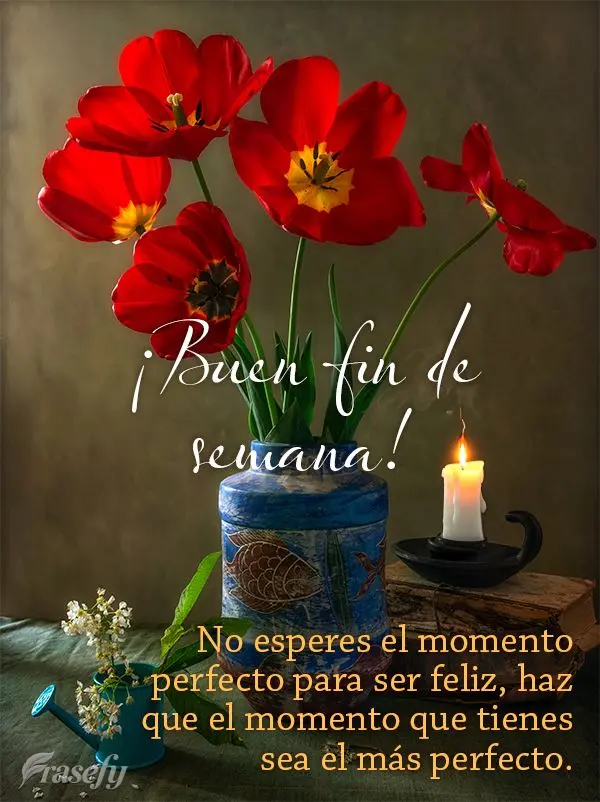 No esperes el momento perfecto para ser feliz, haz que el momento que tienes sea el más perfecto. ¡Buen fin de semana!