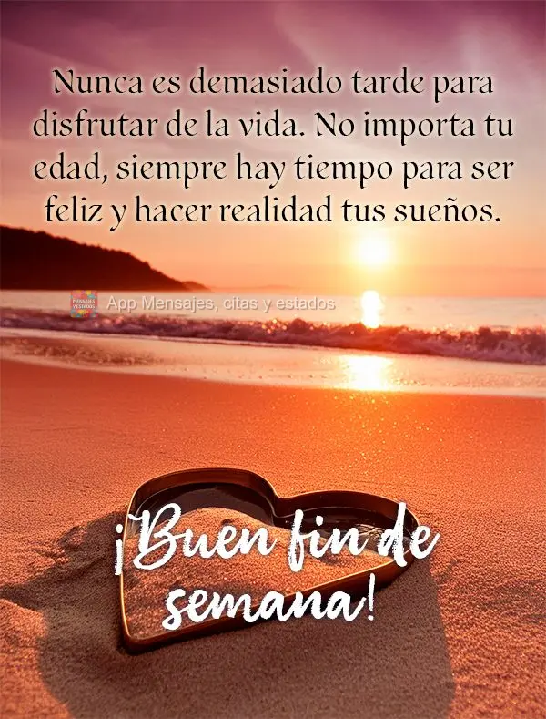 Nunca es demasiado tarde para disfrutar de la vida. No importa tu edad, siempre hay tiempo para ser feliz y hacer realidad tus sueños. ¡Buen fin de sem...