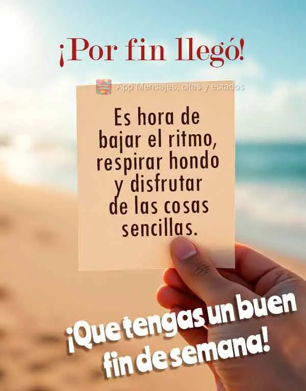 ¡Por fin llegó! Es hora de bajar el ritmo, respirar hondo y disfrutar de las cosas sencillas. ¡Que tengas un buen fin de semana!