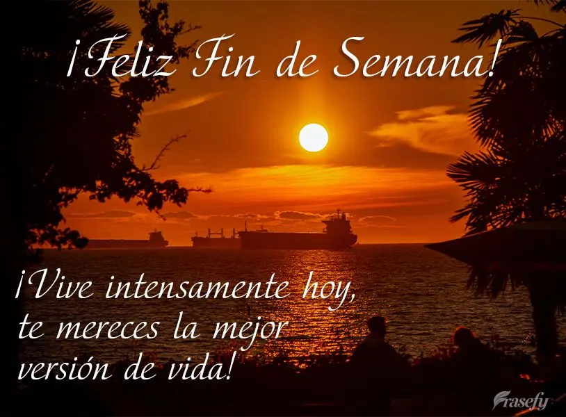 ¡Vive intensamente hoy, te mereces la mejor versión de vida! ¡Feliz fin de semana!