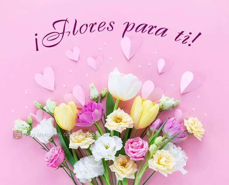 ¡Flores para ti!