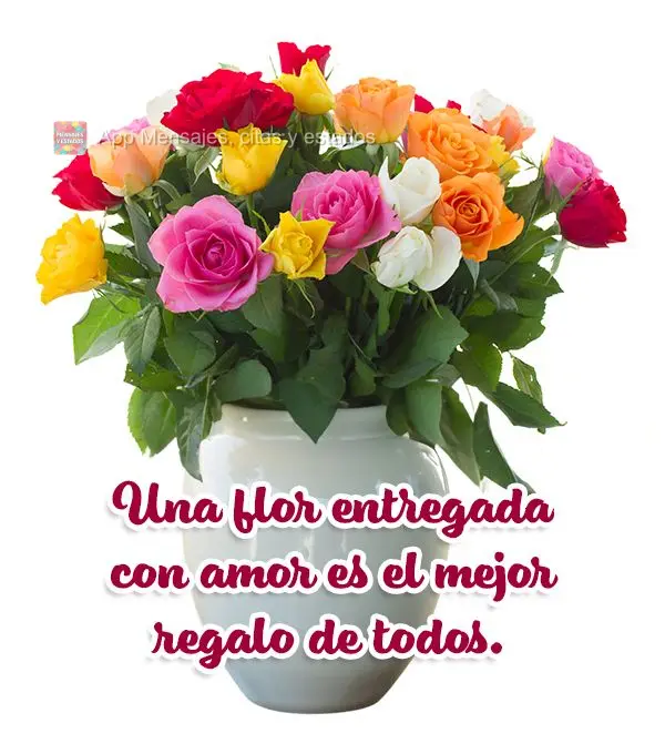 Una flor entregada con amor es el mejor regalo de todos.