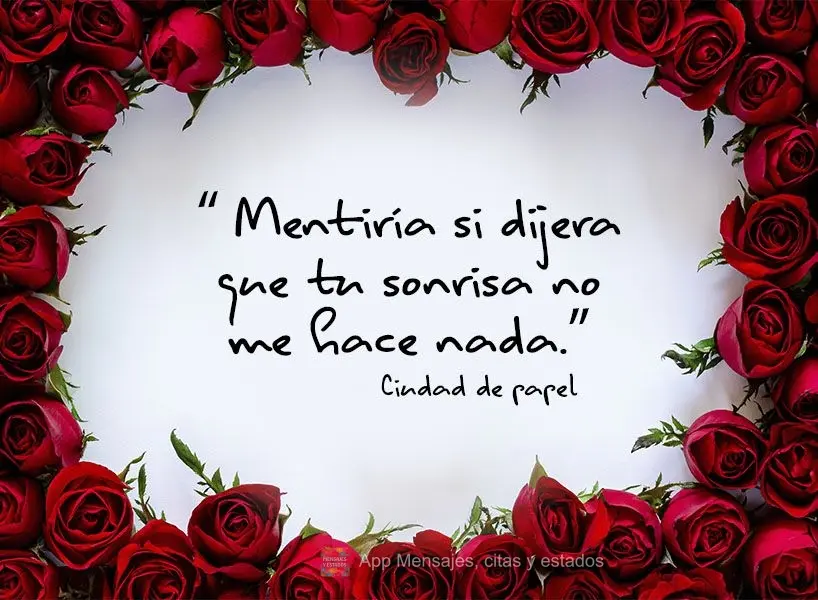 “Mentiría si dijera que tu sonrisa no me hace nada.” Ciudad de papel