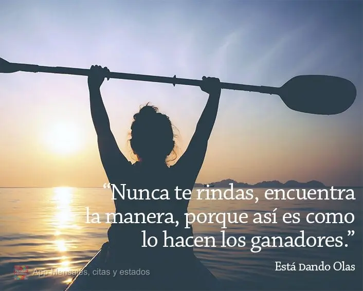 "Nunca te rindas, encuentra la manera, porque así es como lo hacen los ganadores". está dando olas