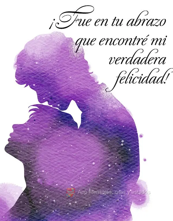 ¡Fue en tu abrazo que encontré mi verdadera felicidad!