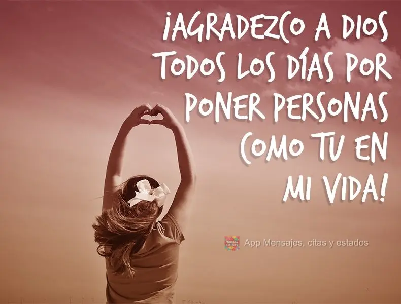 ¡Agradezco a Dios todos los días por poner personas como tu en mi vida!