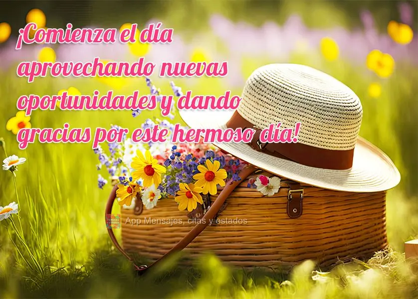 ¡Comienza el día aprovechando nuevas oportunidades y dando gracias por este hermoso día!