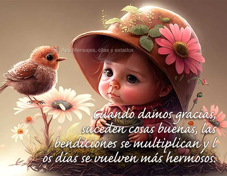 Cuando damos gracias, suceden cosas buenas, las bendiciones se multiplican y los días se vuelven más hermosos.