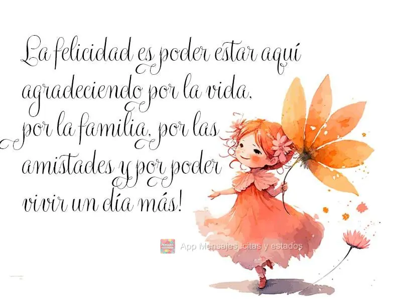 La felicidad es poder estar aquí agradeciendo por la vida, por la familia, por las amistades y por poder vivir un día más!