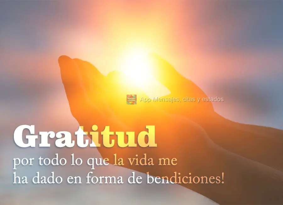 ¡Gratitud por todo lo que la vida me ha dado en forma de bendiciones!