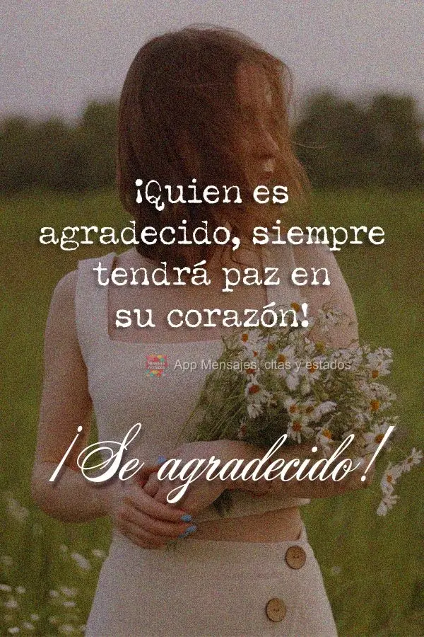 ¡Quien es agradecido, siempre tendrá paz en su corazón! ¡Se agradecido!