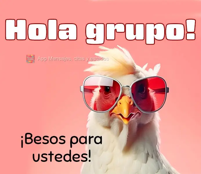 Hola grupo! ¡Besos para ustedes!