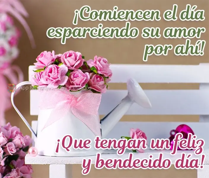 ¡Comiencen el día esparciendo su amor por ahí! ¡Que tengan un feliz y bendecido día!