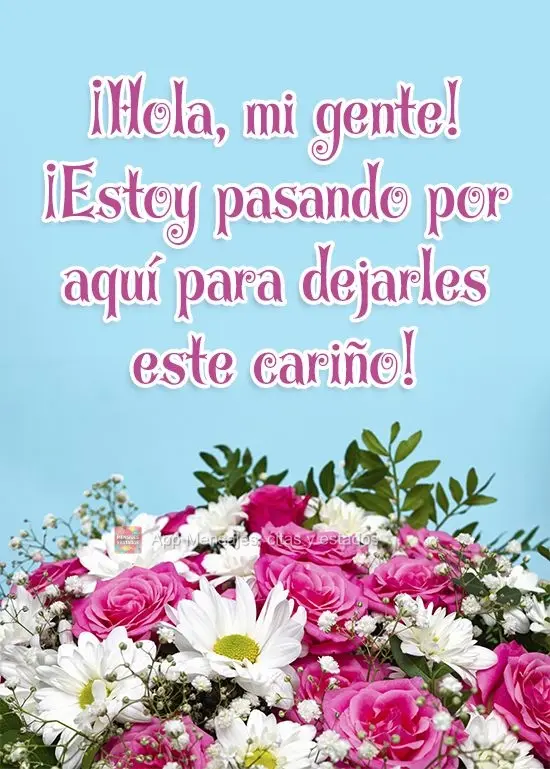 ¡Hola, mi gente! ¡Estoy pasando por aquí para dejarles este cariño!