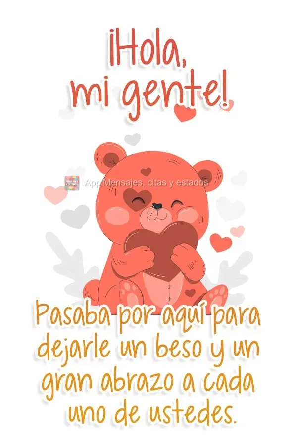 ¡Hola, mi gente! Pasaba por aquí para dejarle un beso y un gran abrazo a cada uno de ustedes.