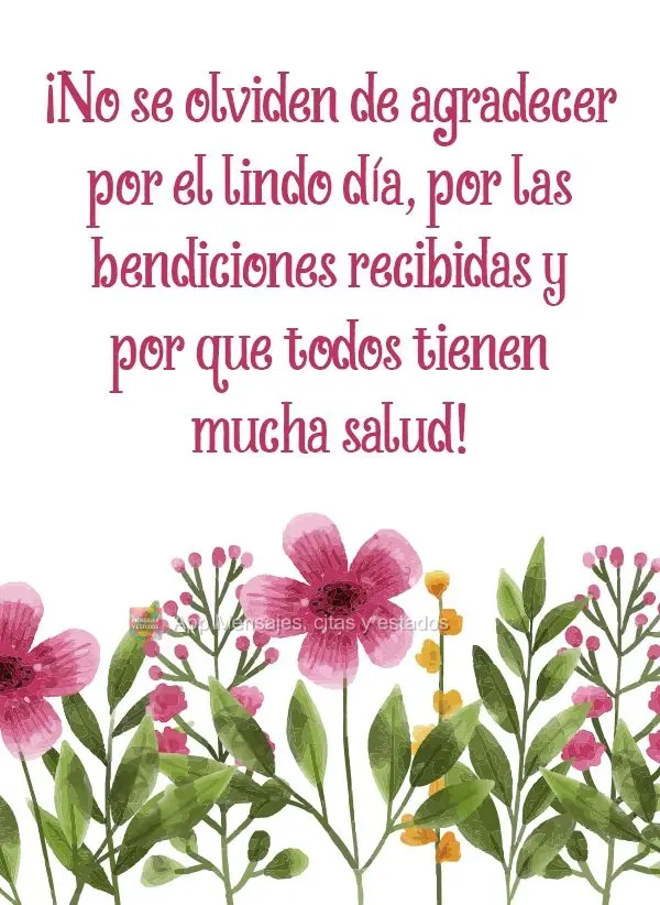 ¡No se olviden de agradecer por el lindo día, por las bendiciones recibidas y por que todos tienen mucha salud!