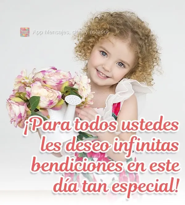 ¡Para todos ustedes les deseo infinitas bendiciones en este día tan especial!