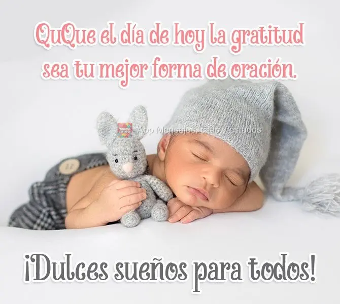 Que el día de hoy la gratitud sea tu mejor forma de oración. ¡Dulces sueños para todos! 