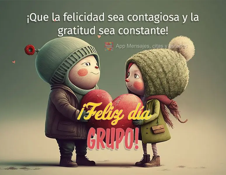 ¡Que la felicidad sea contagiosa y la gratitud sea constante! ¡Feliz día grupo!