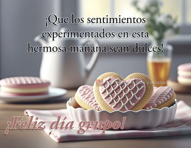 ¡Que los sentimientos experimentados en esta hermosa mañana sean dulces! ¡Feliz día grupo!