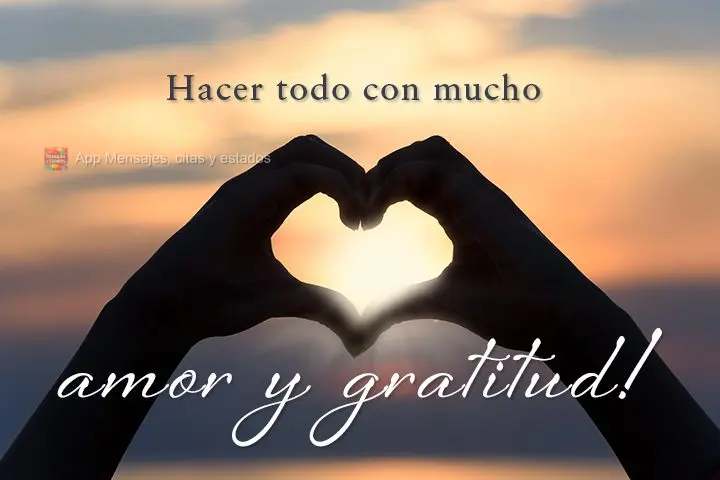 hacer todo con mucho amor y gratitud