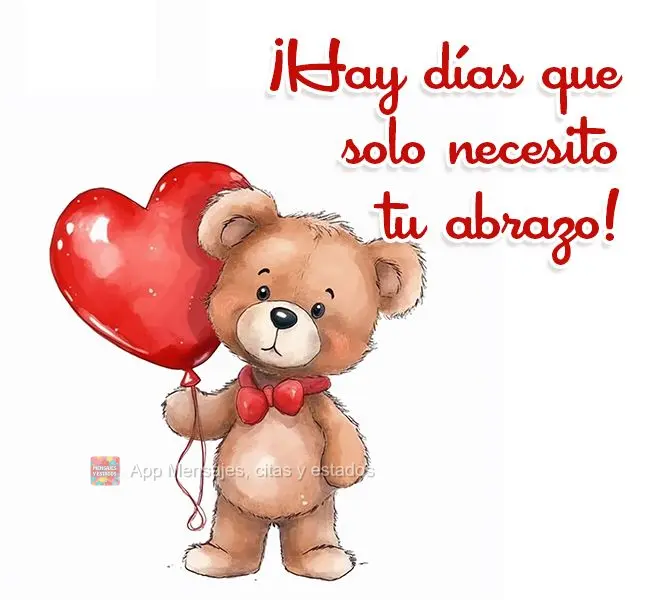 ¡Hay días que solo necesito tu abrazo!