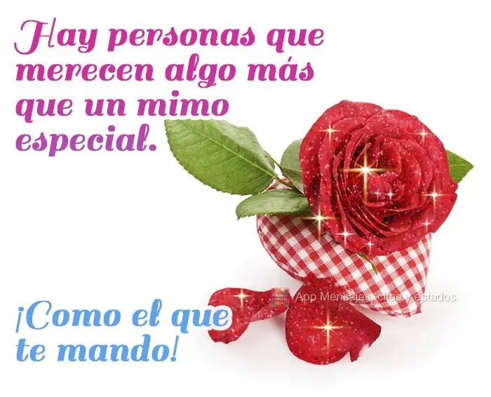 Hay personas que merecen algo más que un mimo especial. ¡Como el que te mando!