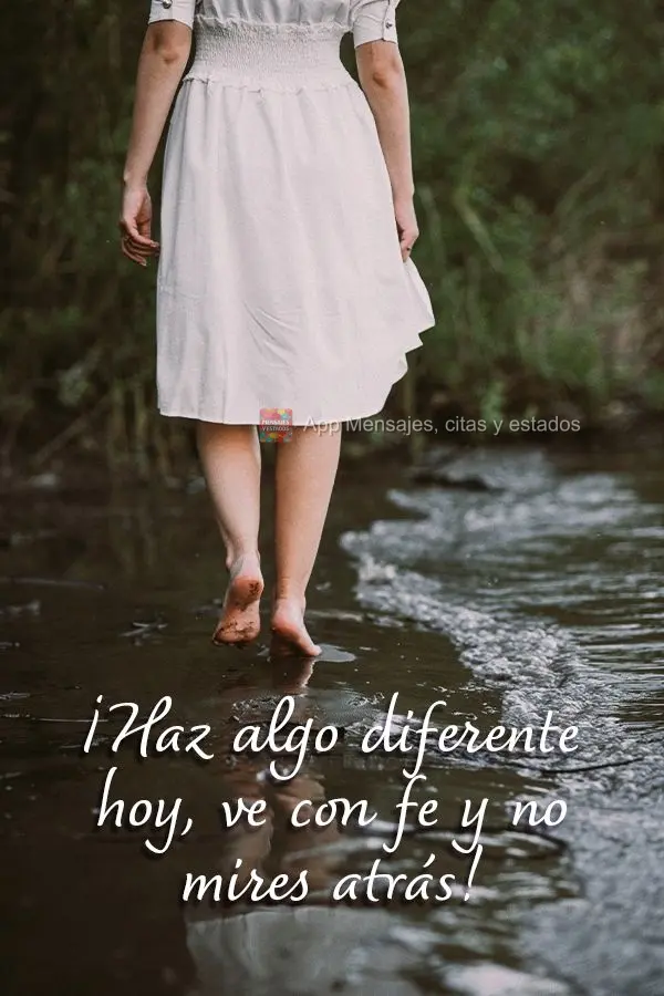 ¡Haz algo diferente hoy, ve con fe y no mires atrás!