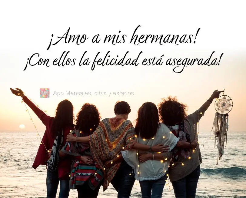 ¡Amo a mis hermanas! ¡Con ellos la felicidad está asegurada!