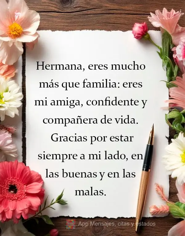 Hermana, eres mucho más que familia: eres mi amiga, confidente y compañera de vida. Gracias por estar siempre a mi lado, en las buenas y en las malas....