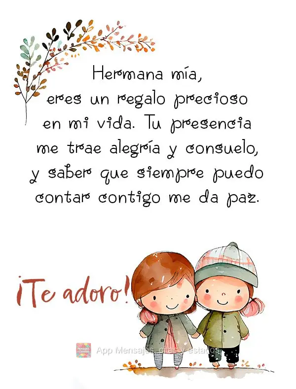 Hermana mía, eres un regalo precioso en mi vida. Tu presencia me trae alegría y consuelo, y saber que siempre puedo contar contigo me da paz. ¡Te ador...