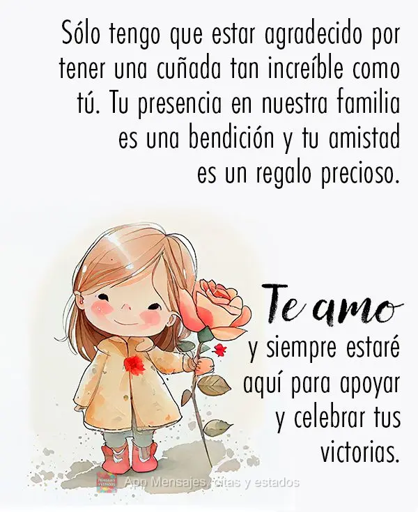 Sólo tengo que estar agradecido por tener una cuñada tan increíble como tú. Tu presencia en nuestra familia es una bendición y tu amistad es un rega...