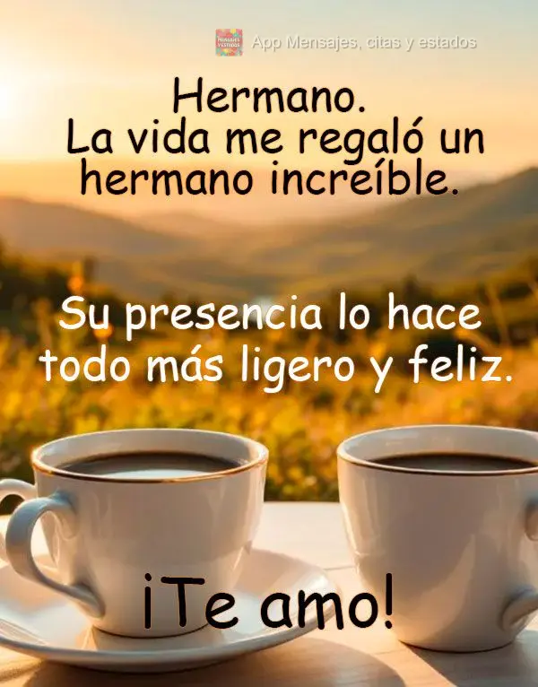 Hermano. La vida me regaló un hermano increíble. Su presencia lo hace todo más ligero y feliz. ¡Te amo!