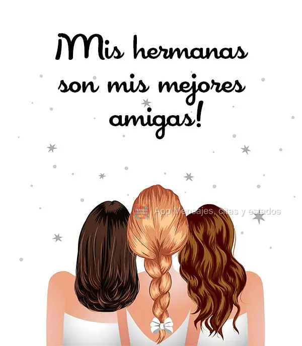 ¡Mis hermanas son mis mejores amigas!
