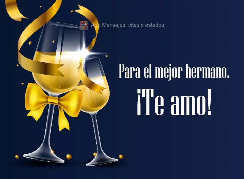 Para el mejor hermano. ¡Te amo!