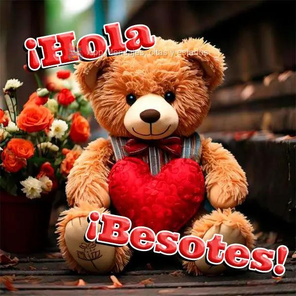 ¡Hola! ¡Besotes!