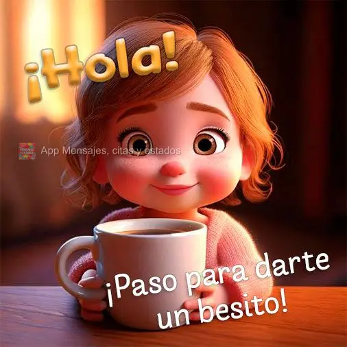 ¡Hola! ¡Paso para darte un besito!