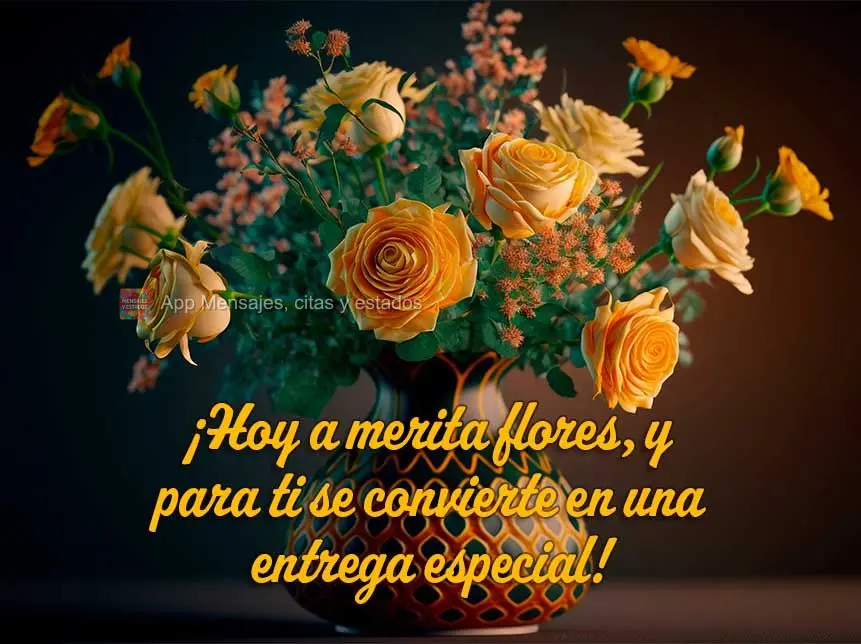 ¡Hoy a merita flores, y para ti se convierte en una entrega especial!
