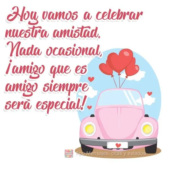 Hoy vamos a celebrar nuestra amistad. Nada ocasional, ¡amigo que es amigo siempre será especial!