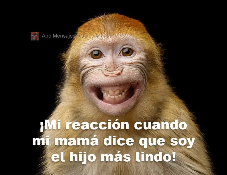 ¡Mi reacción cuando mi mamá dice que soy el hijo más lindo!
