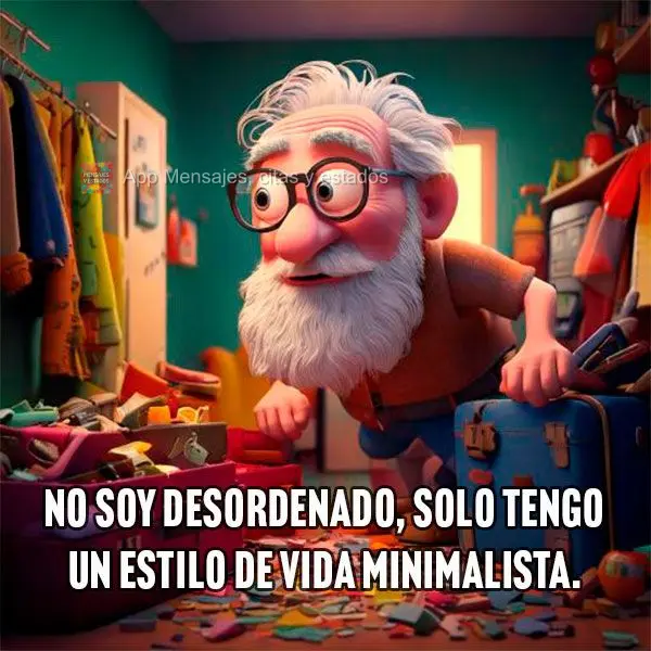 No soy desordenado, solo tengo un estilo de vida minimalista.
