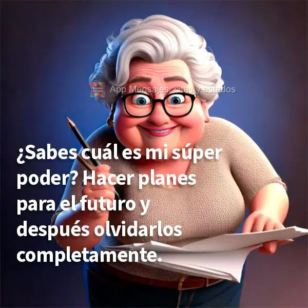 ¿Sabes cuál es mi súper poder? Hacer planes para el futuro y después olvidarlos completamente.