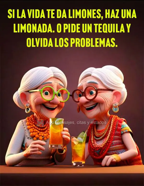 Si la vida te da limones, haz una limonada. O pide un tequila y olvida los problemas.