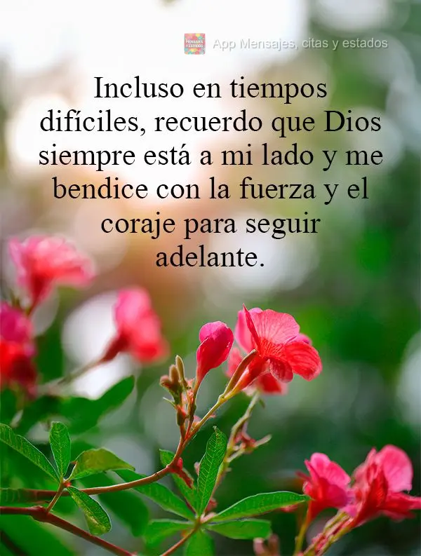 Incluso en tiempos difíciles, recuerdo que Dios siempre está a mi lado y me bendice con la fuerza y ​​el coraje para seguir adelante.