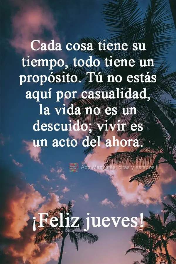 Cada cosa tiene su tiempo, todo tiene un propósito. Tú no estás aquí por casualidad, la vida no es un descuido; vivir es un acto del ahora. ¡Feliz j...