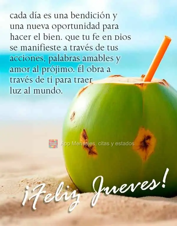 Cada día es una bendición y una nueva oportunidad para hacer el bien. Que tu fe en Dios se manifieste a través de tus acciones, palabras amables y amo...
